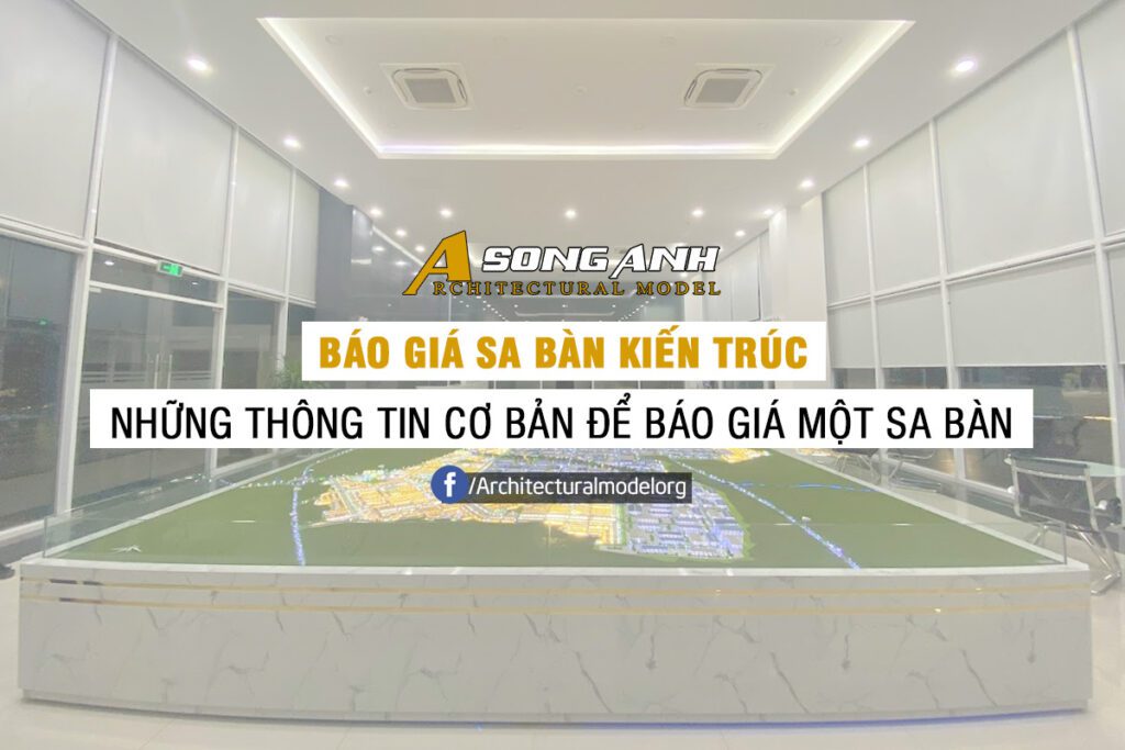 Báo giá sa bàn kiến trúc mới nhất - Architectural Model Org